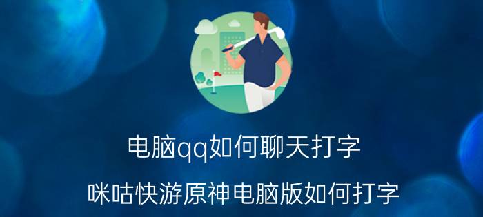 电脑qq如何聊天打字 咪咕快游原神电脑版如何打字？